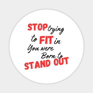 Stop trying to fit in, you were born to stand out Magnet